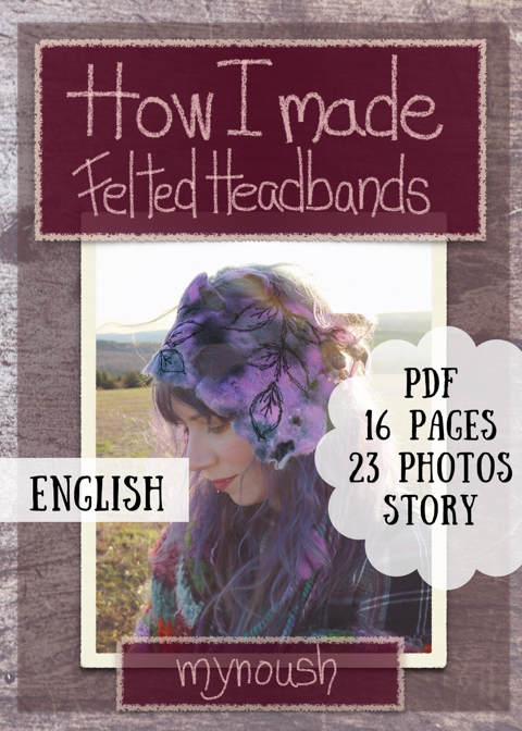 How I made Felted headbands, illustrated story of the making, 16 pages PDF -23 photos, instant download,felting, dyeing, quilting - Mynoush